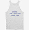 I Think Therefore I Vote Republican Tanktop 666x695.jpg?v=1700634103