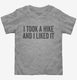 I Took A Hike And I Liked It  Toddler Tee