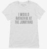 I Would Rather Be At The Junkyard Womens Shirt 666x695.jpg?v=1700547740