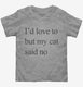 I'd Love To But My Cat Said No  Toddler Tee
