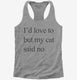 I'd Love To But My Cat Said No  Womens Racerback Tank