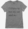 Id Love To But My Cat Said No Womens