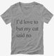 I'd Love To But My Cat Said No  Womens V-Neck Tee