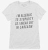 Im Allergic To Stupidity So I Break Out In Sarcasm Womens Shirt 666x695.jpg?v=1700546355