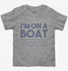 Im On A Boat Funny Cruise Ship Vacation Fishing  Toddler Tee