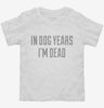 In Dog Years Im Dead Toddler Shirt 666x695.jpg?v=1700543986