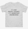 Its Not Rocket Science Its Aerospace Engineering Toddler Shirt 666x695.jpg?v=1700633115