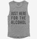 Just Here For The Alcohol  Womens Muscle Tank