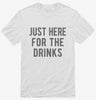 Just Here For The Drinks Shirt 666x695.jpg?v=1700419199