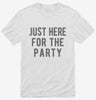 Just Here For The Party Shirt 666x695.jpg?v=1700419802