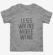 Less Whine More Wine  Toddler Tee