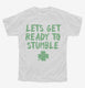 Lets Get Ready to Stumble Funny St Patrick's Day  Youth Tee