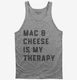 Mac and Cheese Is My Therapy Macaroni and Cheese  Tank