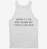 Maybe Its The Beer But I Really Love Beer Tanktop 666x695.jpg?v=1700628133
