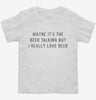 Maybe Its The Beer But I Really Love Beer Toddler Shirt 666x695.jpg?v=1700628133