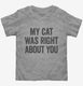 My Cat Was Right About You  Toddler Tee