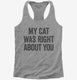 My Cat Was Right About You  Womens Racerback Tank