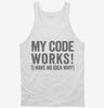 My Code Works I Have No Idea Why Tanktop 666x695.jpg?v=1700410821