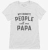 My Favorite People Call Me Papa Womens Shirt 666x695.jpg?v=1700381996