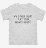 My Other Shirt Is At Your Moms House Toddler Shirt 54c886c2-29a7-497c-82a1-700853615b8c 666x695.jpg?v=1700599443