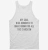 My Soul Was Removed To Make Room For All This Sarcasm Tanktop 8d3380f0-be24-48b1-b917-fdb64424863f 666x695.jpg?v=1700599206