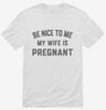 New Dad Be Nice To Me My Wife Is Pregnant Announcement Shirt 666x695.jpg?v=1700381466