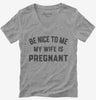 New Dad Be Nice To Me My Wife Is Pregnant Announcement Womens Vneck