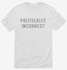 Politically Incorrect Shirt Ce04ac0b-9d05-4d54-900a-83182d7f5822 666x695.jpg?v=1700596056