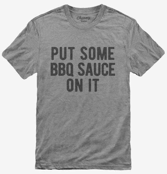 Put Some BBQ Sauce On It T-Shirt