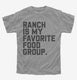 Ranch Salad Dressing is My Favorite Food Group  Youth Tee