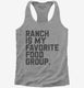 Ranch Salad Dressing is My Favorite Food Group  Womens Racerback Tank