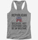 Republian Because Not Everyone Can Be On Welfare  Womens Racerback Tank