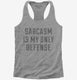 Sarcasm Is My Only Defense  Womens Racerback Tank