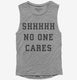 Shhh No One Cares  Womens Muscle Tank