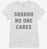 Shhh No One Cares Womens Shirt 666x695.jpg?v=1700368457