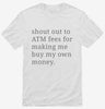 Shout Out To Atm Fees For Making Me Buy My Own Money Shirt 666x695.jpg?v=1700370834