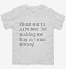 Shout Out To Atm Fees For Making Me Buy My Own Money Toddler Shirt 666x695.jpg?v=1700370834