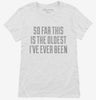 So Far This Is The Oldest Ive Ever Been Womens Shirt 666x695.jpg?v=1700525097