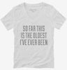 So Far This Is The Oldest Ive Ever Been Womens Vneck Shirt 666x695.jpg?v=1700525097