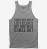Sometimes When I Open My Mouth My Mother Comes Out Tank Top 666x695.jpg?v=1700406766