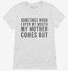 Sometimes When I Open My Mouth My Mother Comes Out Womens Shirt 666x695.jpg?v=1700406766