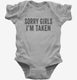 Sorry Girls I'm Taken  Infant Bodysuit