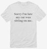 Sorry Im Late My Cat Was Sitting On Me Shirt 666x695.jpg?v=1700374218