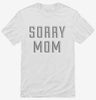 Sorry Mom Shirt 2bb6d78f-6c5d-4b4b-b01e-020abdf99b35 666x695.jpg?v=1700592951