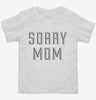 Sorry Mom Toddler Shirt 95d380b1-c935-4a85-ac2c-7589582bead5 666x695.jpg?v=1700592951