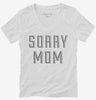 Sorry Mom Womens Vneck Shirt 37034ef8-d5fa-47b0-a7c5-eb8179a79aa0 666x695.jpg?v=1700592951