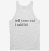 Tell Your Cat I Said Hi Tanktop 666x695.jpg?v=1700306449
