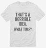 Thats A Horrible Idea What Time Shirt 666x695.jpg?v=1700407293