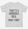 Thats A Horrible Idea What Time Toddler Shirt 666x695.jpg?v=1700407293