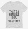 Thats A Horrible Idea What Time Womens Vneck Shirt 666x695.jpg?v=1700407293